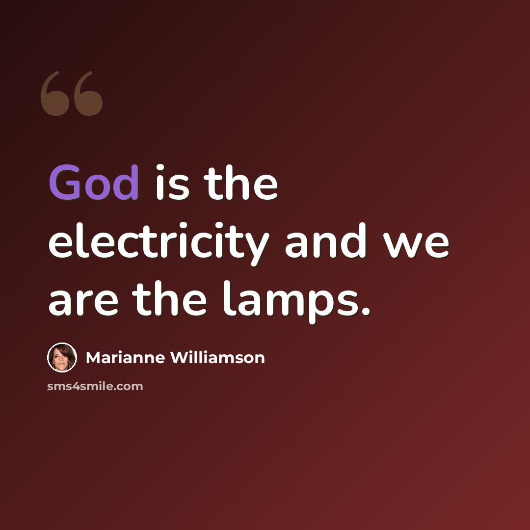 “God is the electricity and we are the lamps.” quote by Marianne Williamson