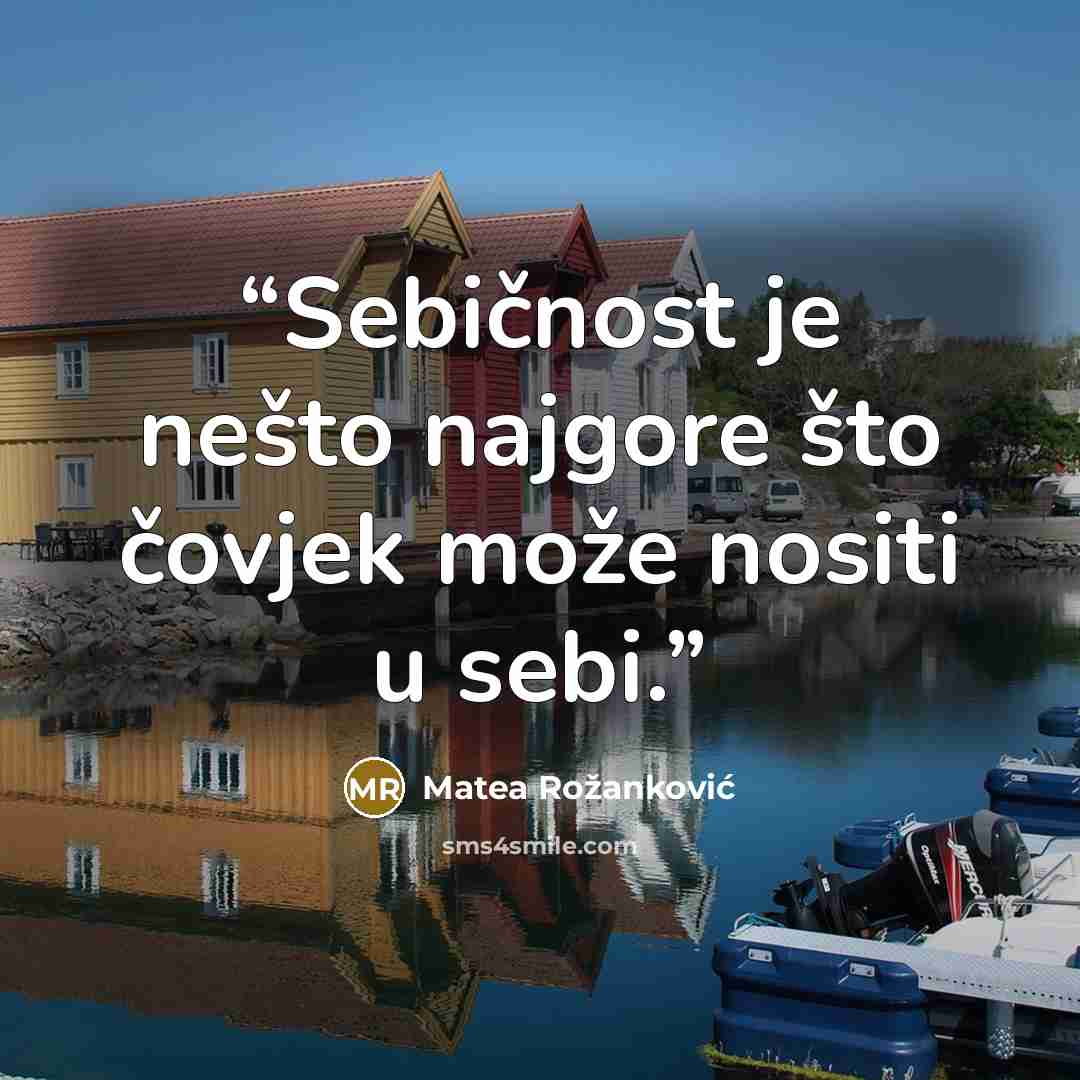 “Sebičnost je nešto najgore što čovjek može nositi u sebi.” quote by Matea Rožanković