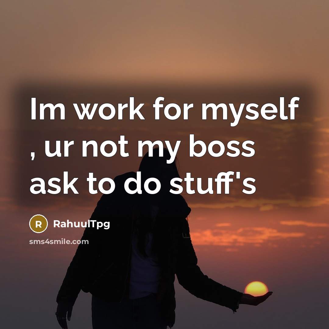“Im work for myself , ur not my boss ask to do stuff's” quote by RahuulTpg