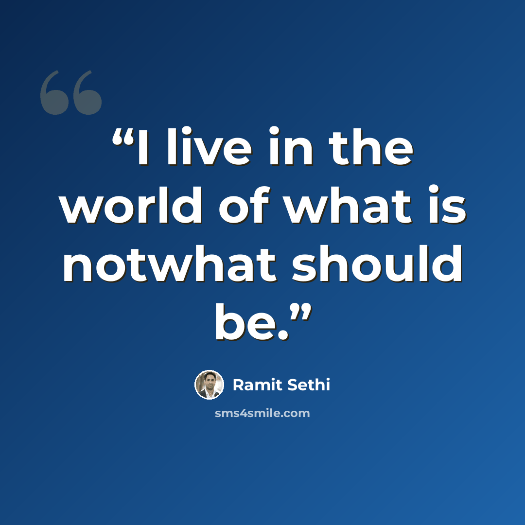 “I live in the world of what is notwhat should be.” quote by Ramit Sethi