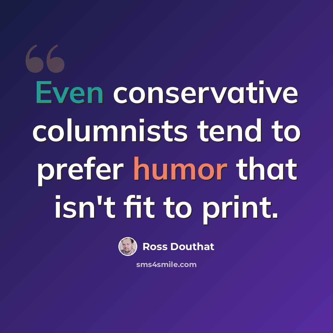 “Even conservative columnists tend to prefer humor that isn't fit to print.” quote by Ross Douthat