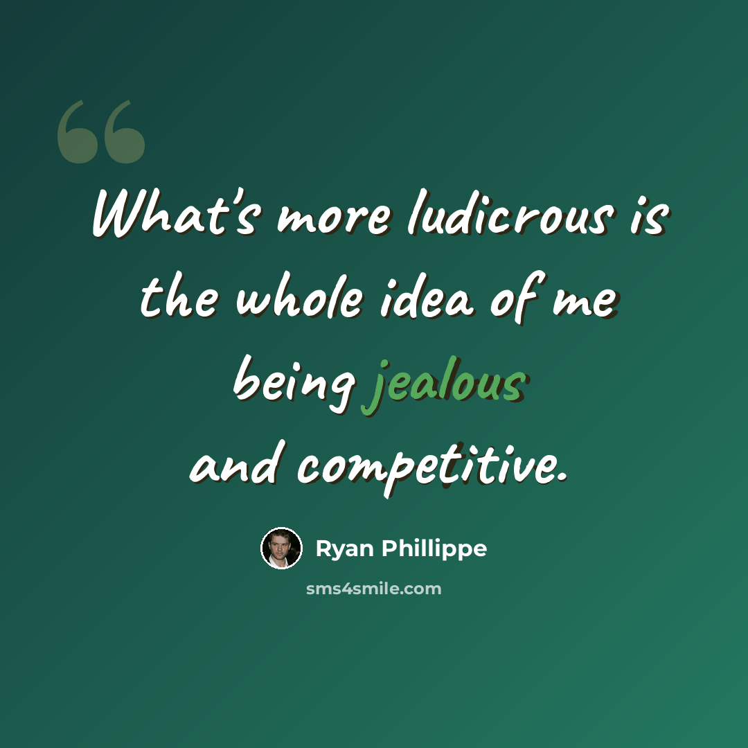 “What's more ludicrous is the whole idea of me being jealous and competitive.” quote by Ryan Phillippe