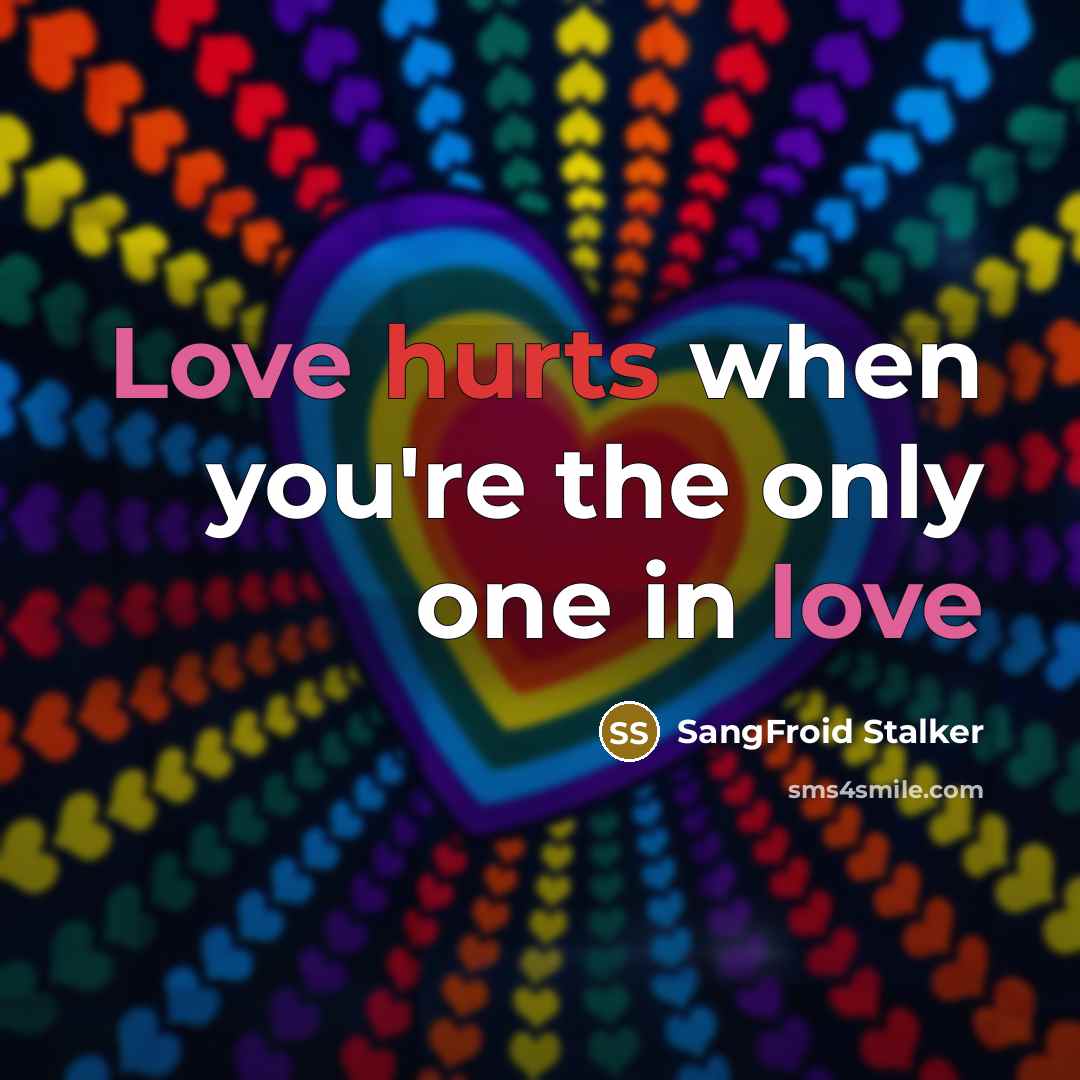 “Love hurts when you're the only one in love” quote by SangFroid Stalker