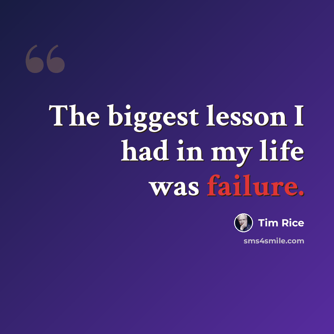 “The biggest lesson I had in my life was failure.” quote by Tim Rice