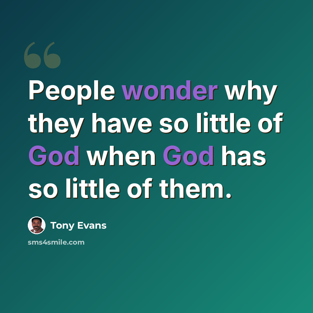 “People wonder why they have so little of God when God has so little of them.” quote by Tony Evans