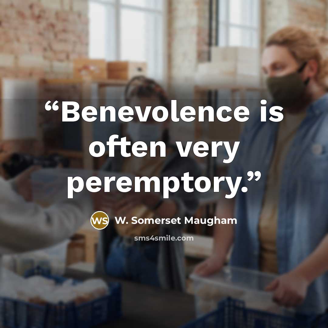 “Benevolence is often very peremptory.” quote by W. Somerset Maugham
