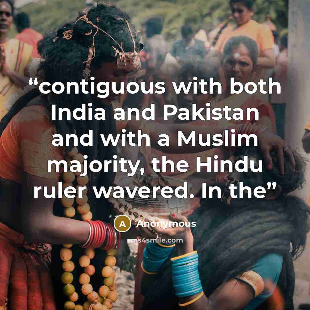 “contiguous with both India and Pakistan and with a Muslim majority, the Hindu ruler wavered. In the” quote by Anonymous