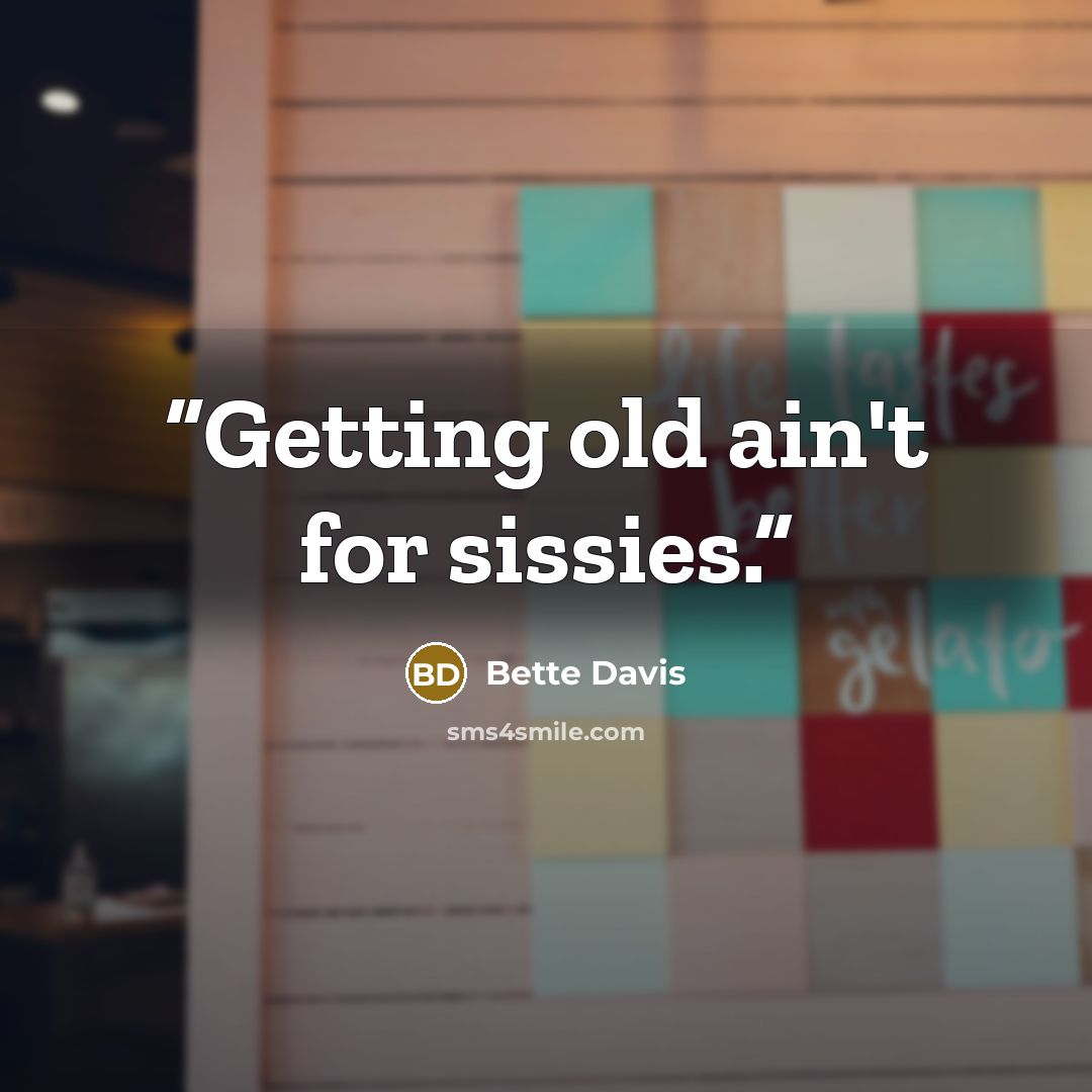 “Getting old ain't for sissies.” quote by Bette Davis