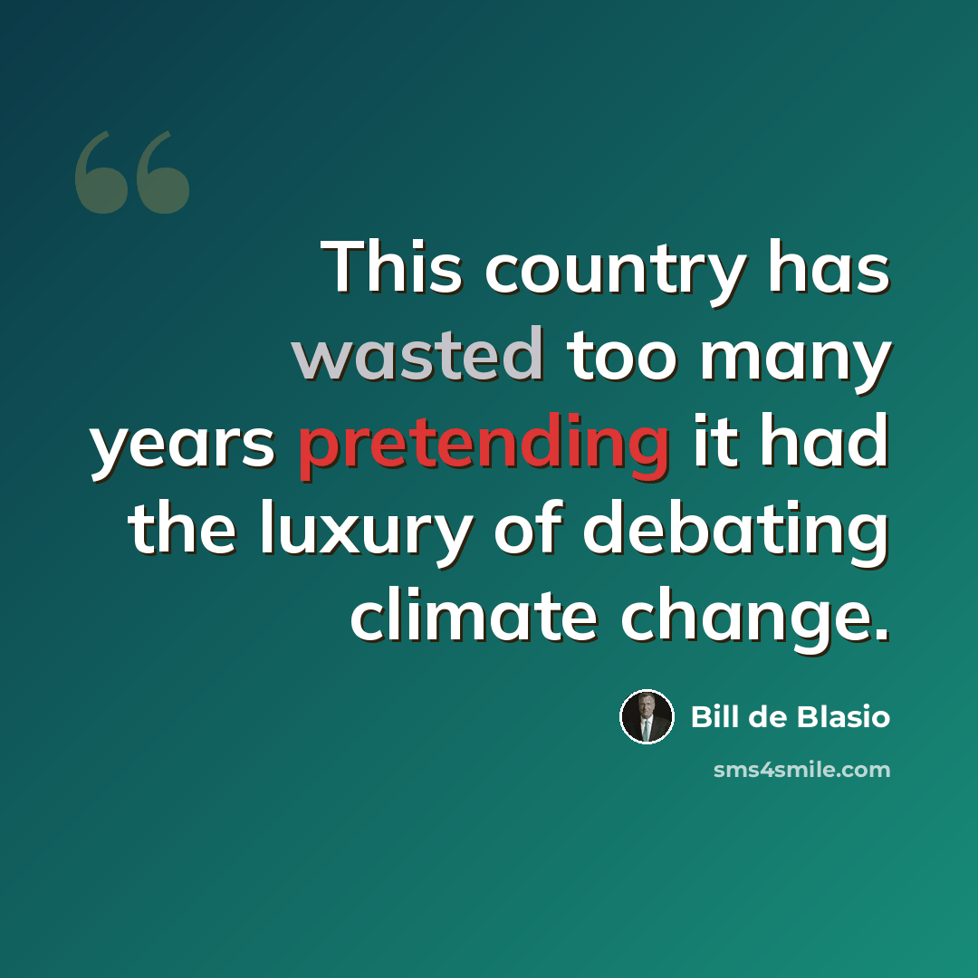 “This country has wasted too many years pretending it had the luxury of debating climate change.” quote by Bill de Blasio