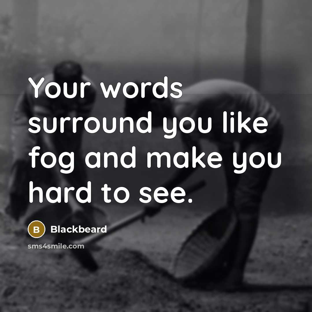 “Your words surround you like fog and make you hard to see.” quote by Blackbeard