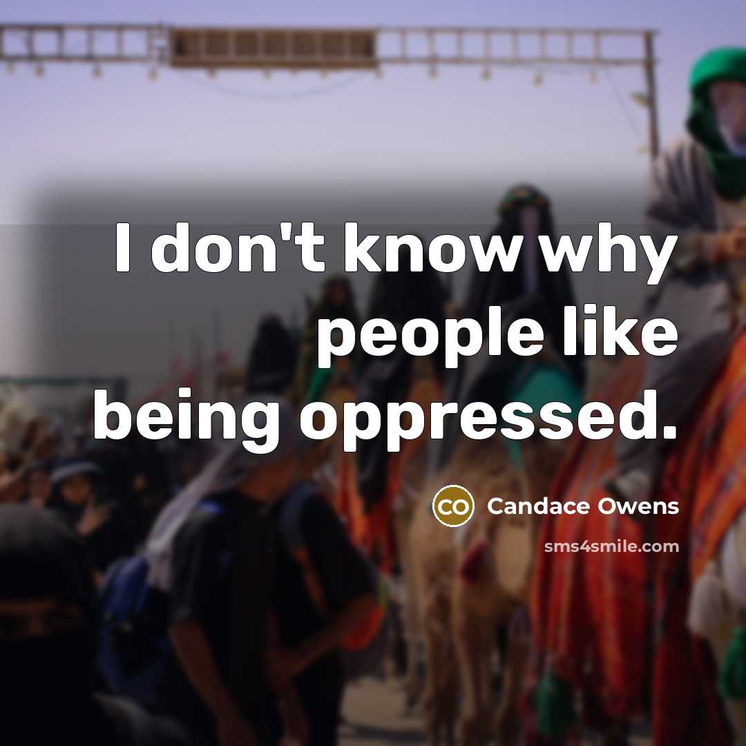 “I don't know why people like being oppressed.” quote by Candace Owens