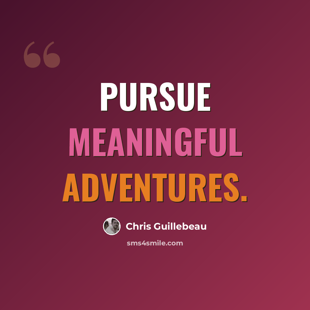 “Pursue meaningful adventures.” quote by Chris Guillebeau