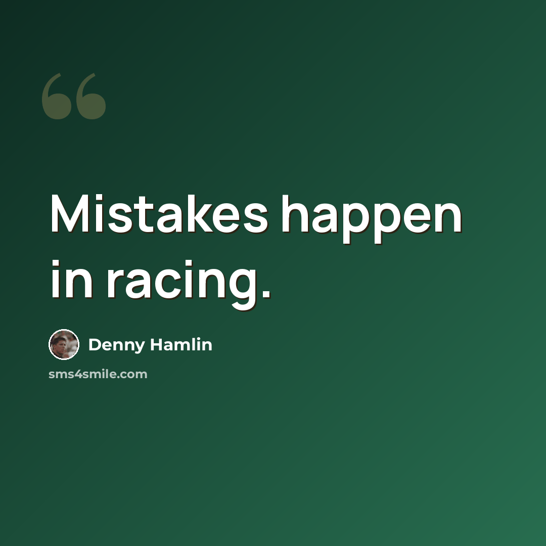 “Mistakes happen in racing.” quote by Denny Hamlin