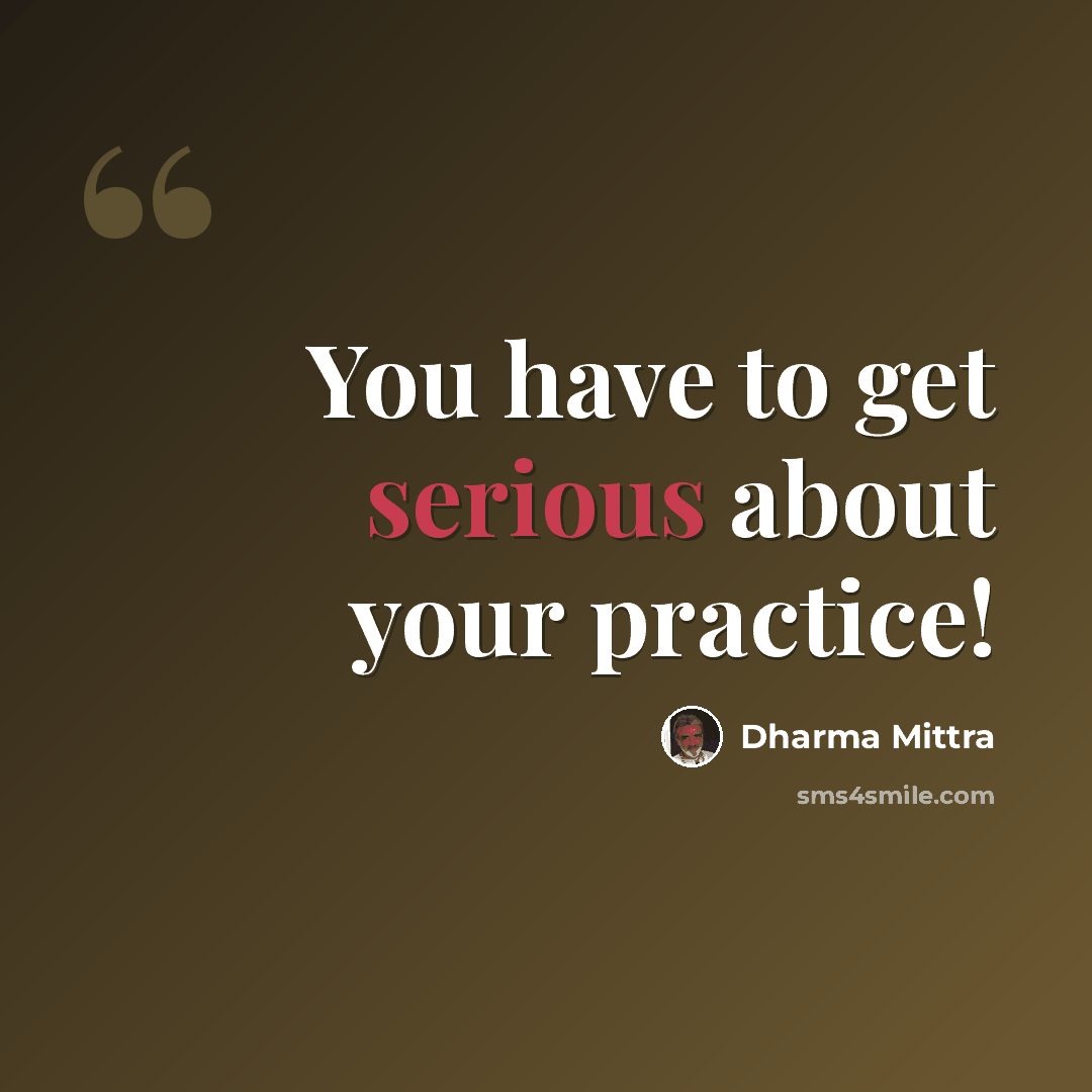 “You have to get serious about your practice!” quote by Dharma Mittra