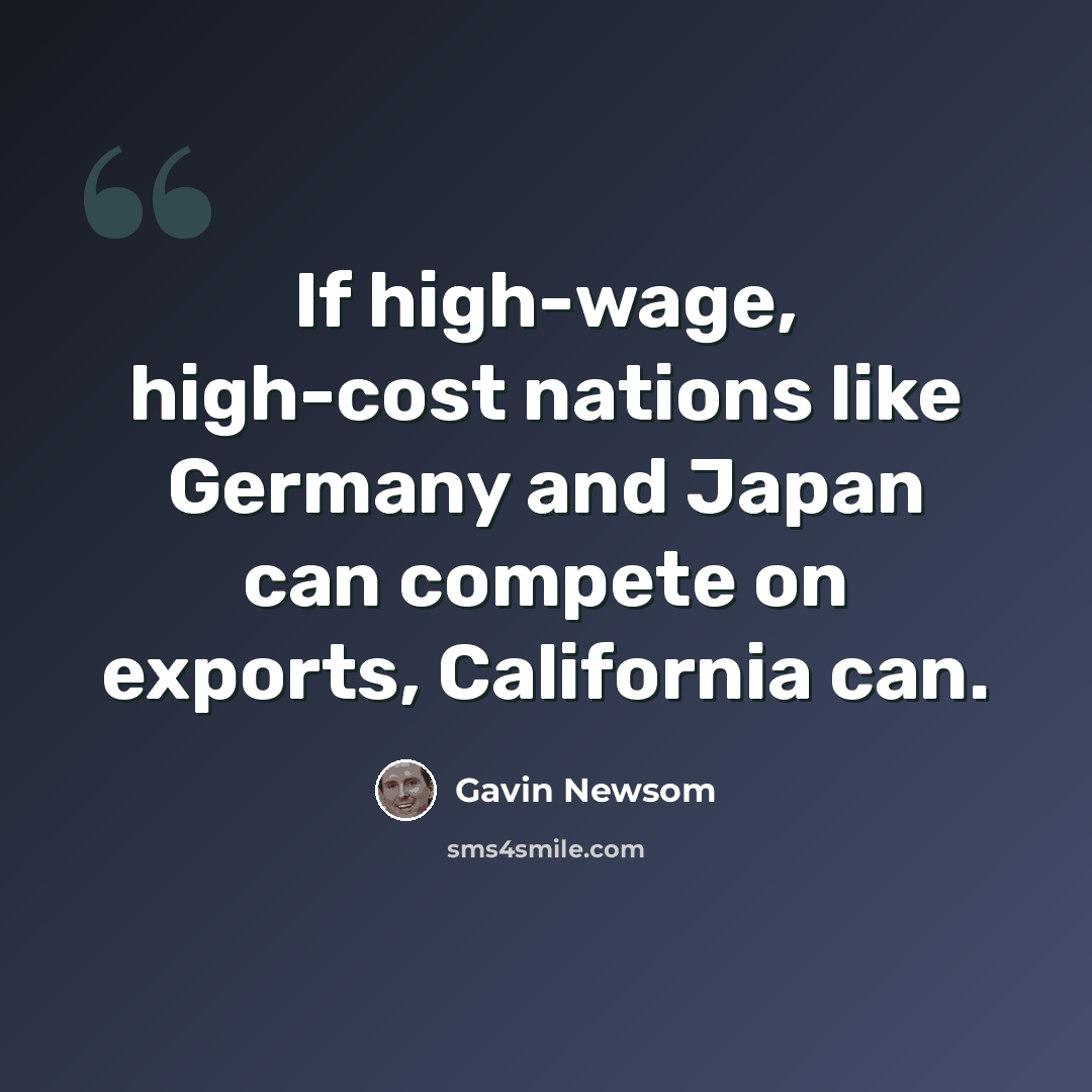 “If high-wage, high-cost nations like Germany and Japan can compete on exports, California can.” quote by Gavin Newsom