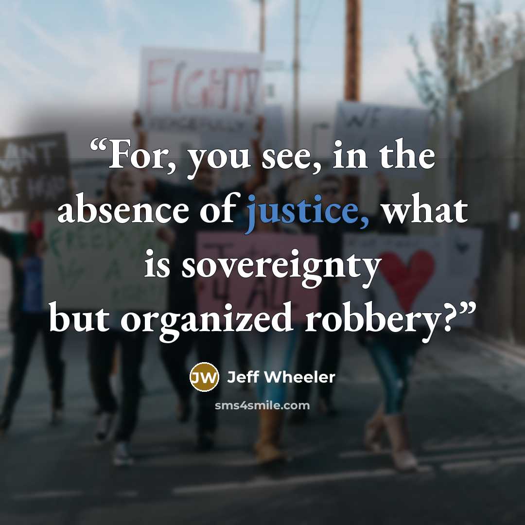“For, you see, in the absence of justice, what is sovereignty but organized robbery?” quote by Jeff Wheeler