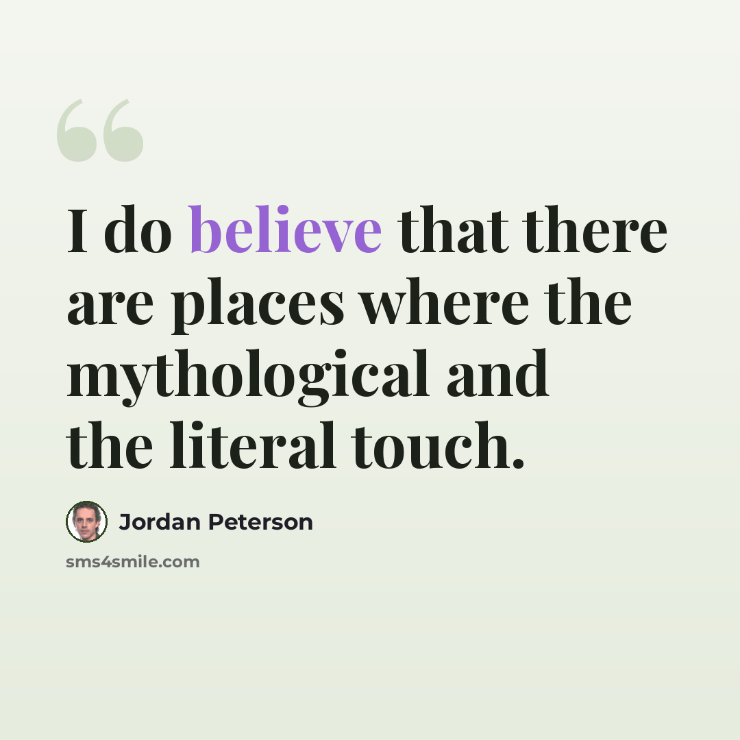 “I do believe that there are places where the mythological and the literal touch.” quote by Jordan Peterson