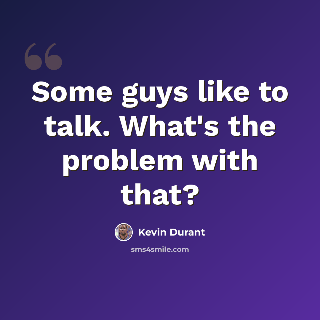 “Some guys like to talk. What's the problem with that?” quote by Kevin Durant