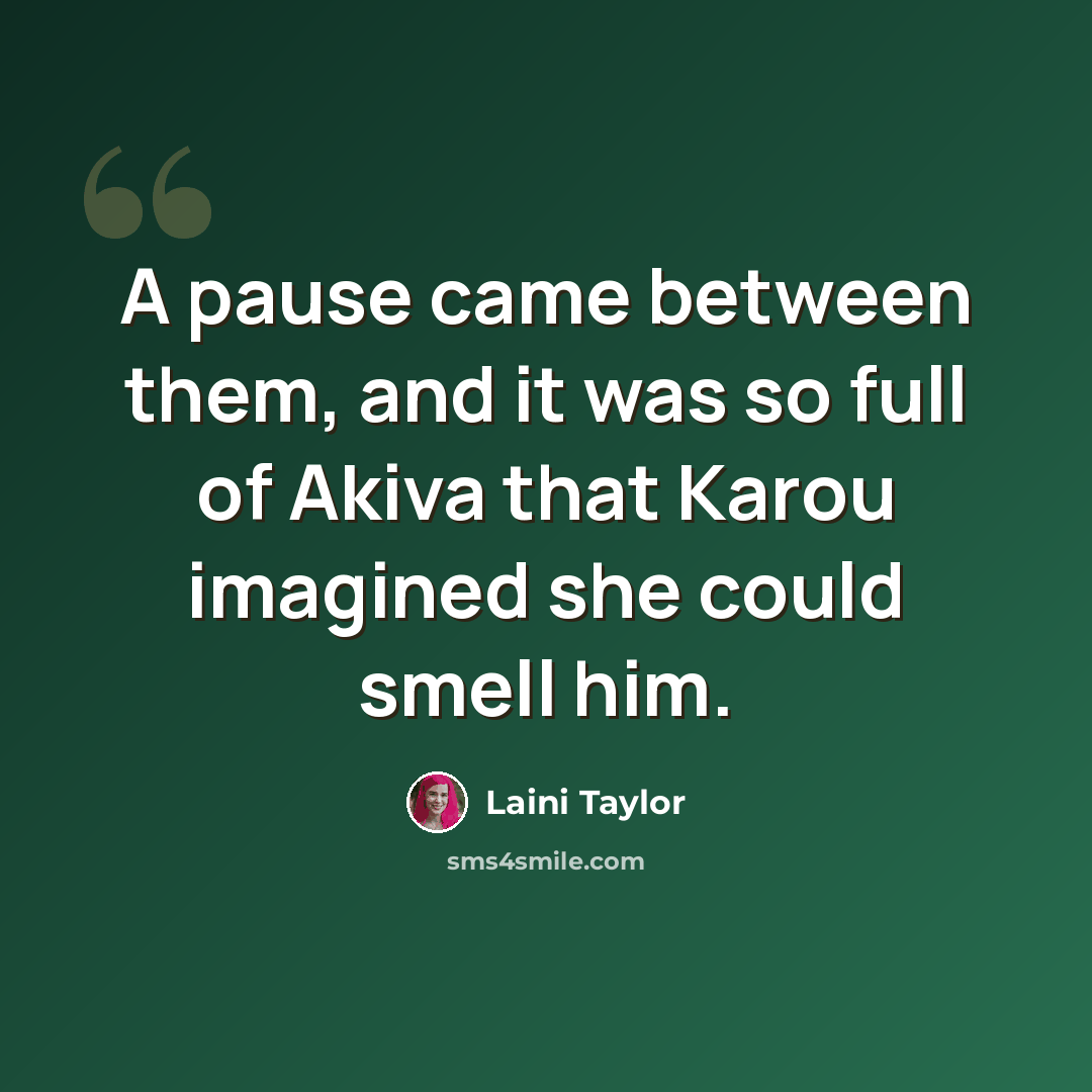 “A pause came between them, and it was so full of Akiva that Karou imagined she could smell him.” quote by Laini Taylor