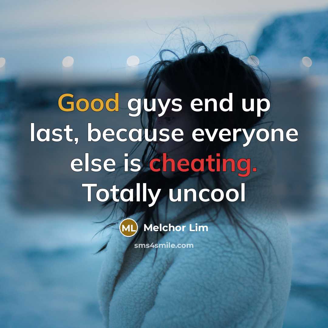“Good guys end up last, because everyone else is cheating. Totally uncool” quote by Melchor Lim