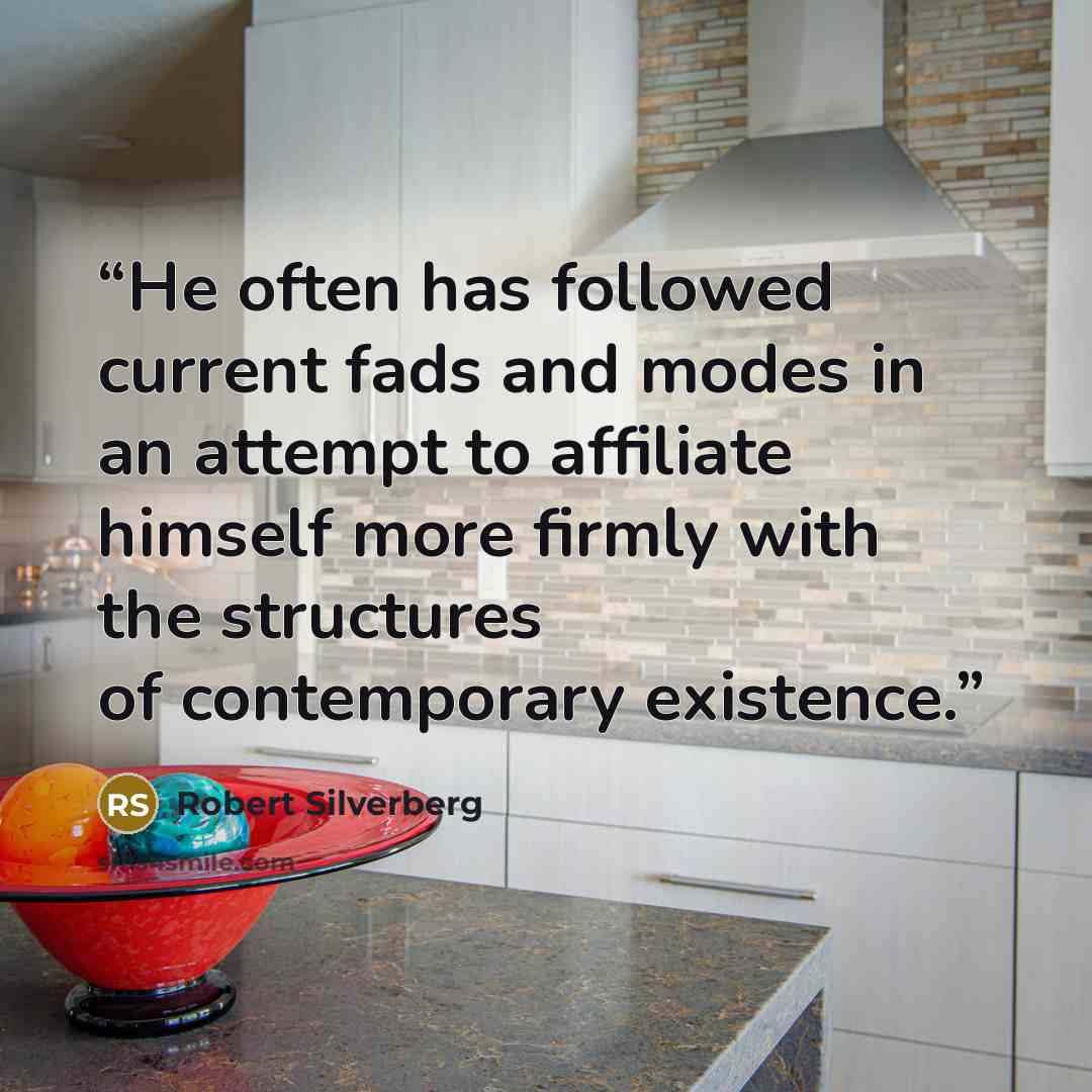 “He often has followed current fads and modes in an attempt to affiliate himself more firmly with the structures of contemporary existence.” quote by Robert Silverberg