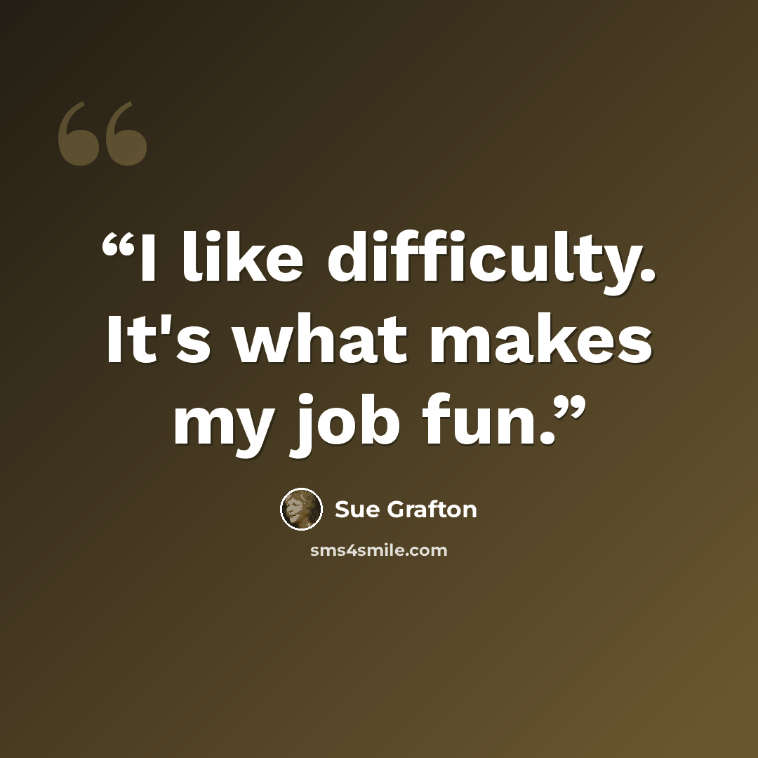 “I like difficulty. It's what makes my job fun.” quote by Sue Grafton