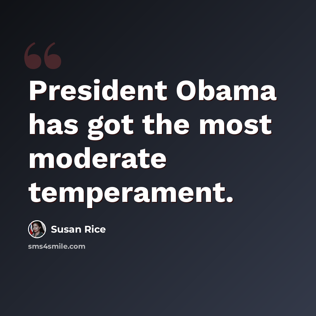 “President Obama has got the most moderate temperament.” quote by Susan Rice