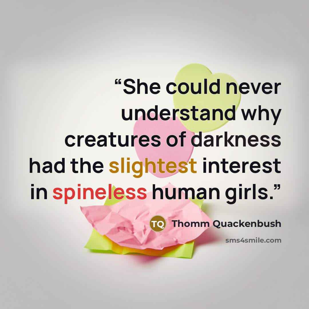 “She could never understand why creatures of darkness had the slightest interest in spineless human girls.” quote by Thomm Quackenbush