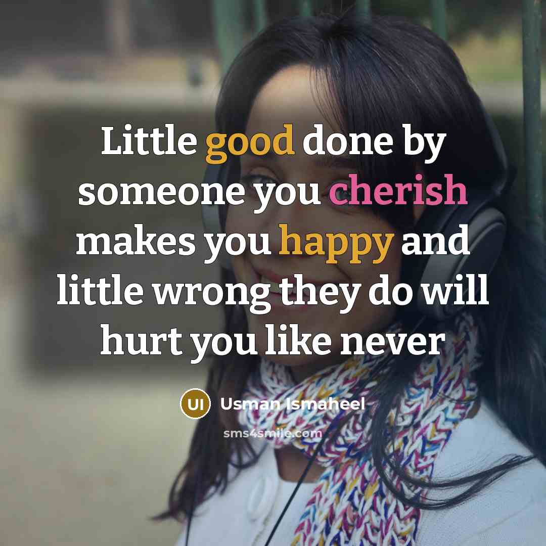“Little good done by someone you cherish makes you happy and little wrong they do will hurt you like never” quote by Usman Ismaheel