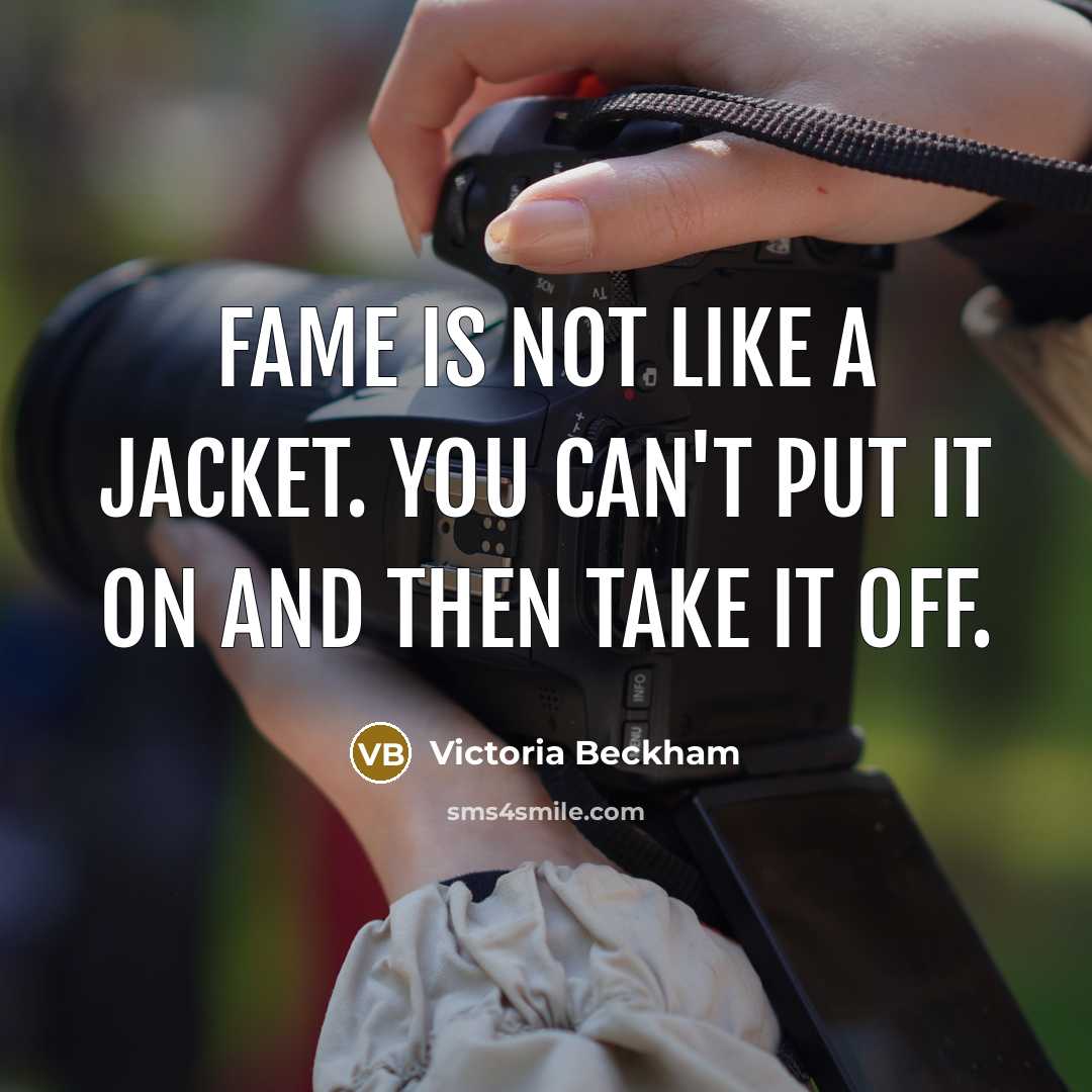 “Fame is not like a jacket. You can't put it on and then take it off.” quote by Victoria Beckham