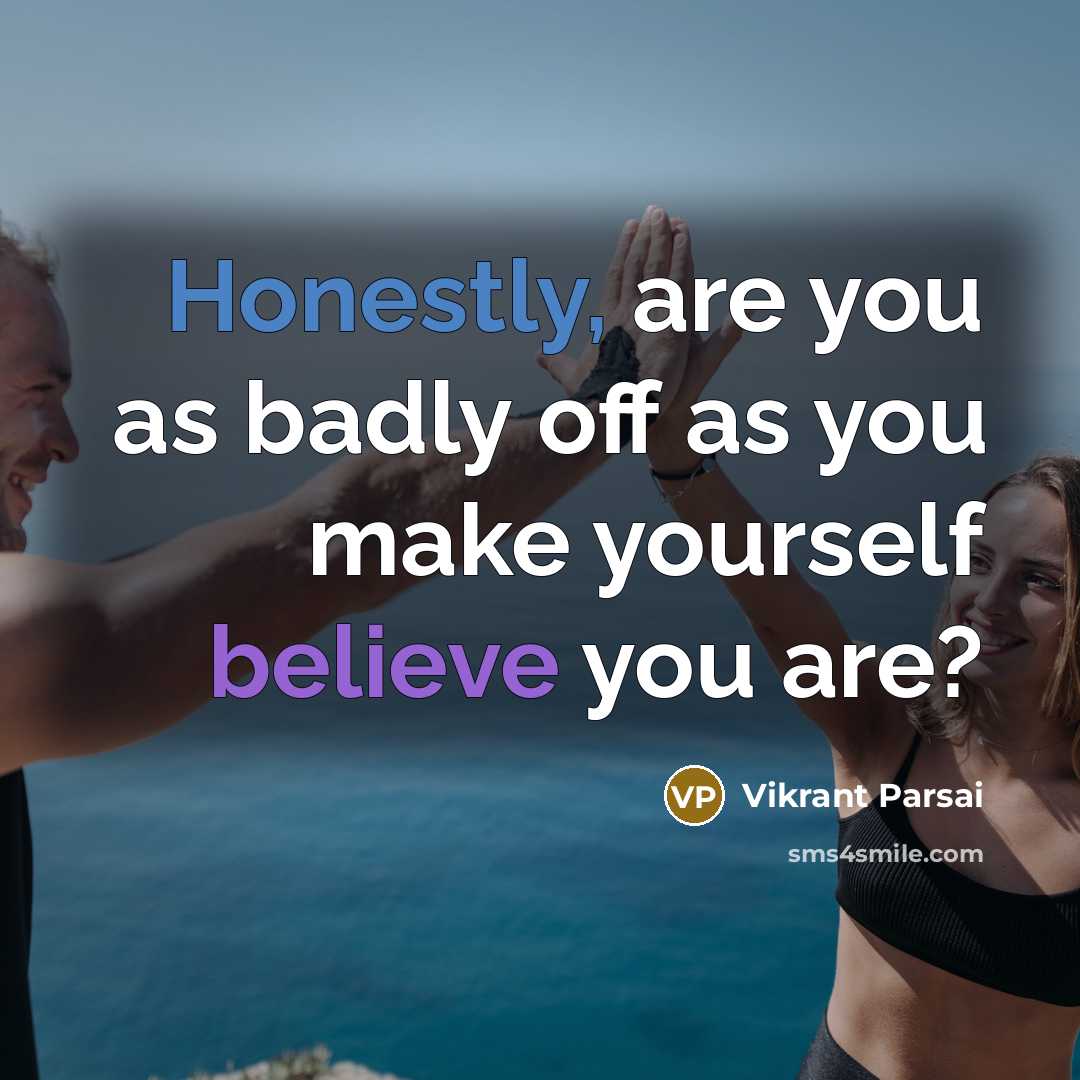 “Honestly, are you as badly off as you make yourself believe you are?” quote by Vikrant Parsai