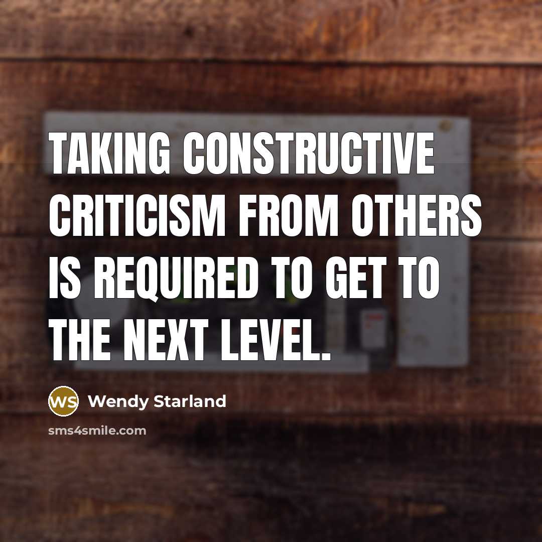 “Taking constructive criticism from others is required to get to the next level.” quote by Wendy Starland