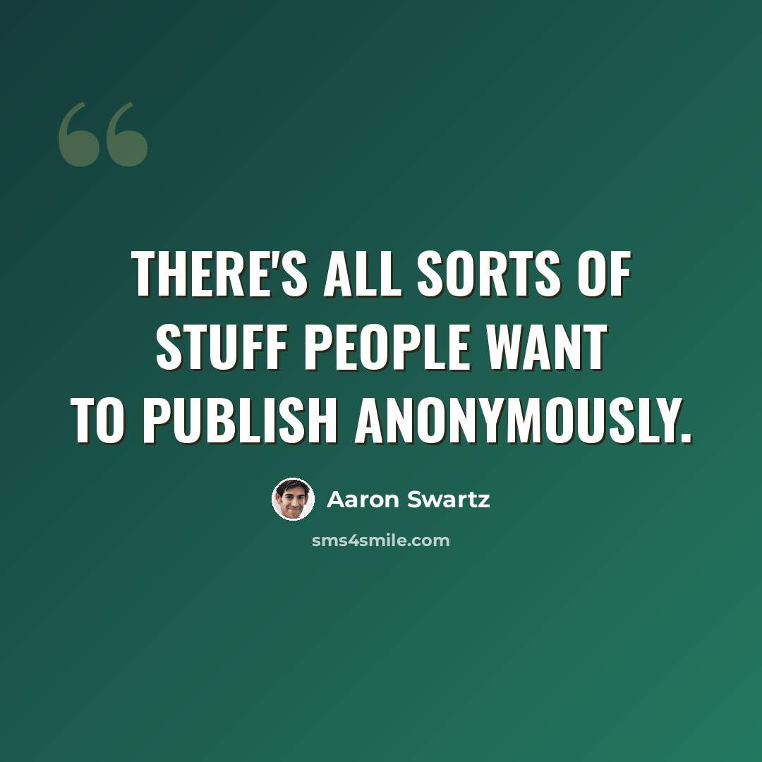 “There's all sorts of stuff people want to publish anonymously.” quote by Aaron Swartz