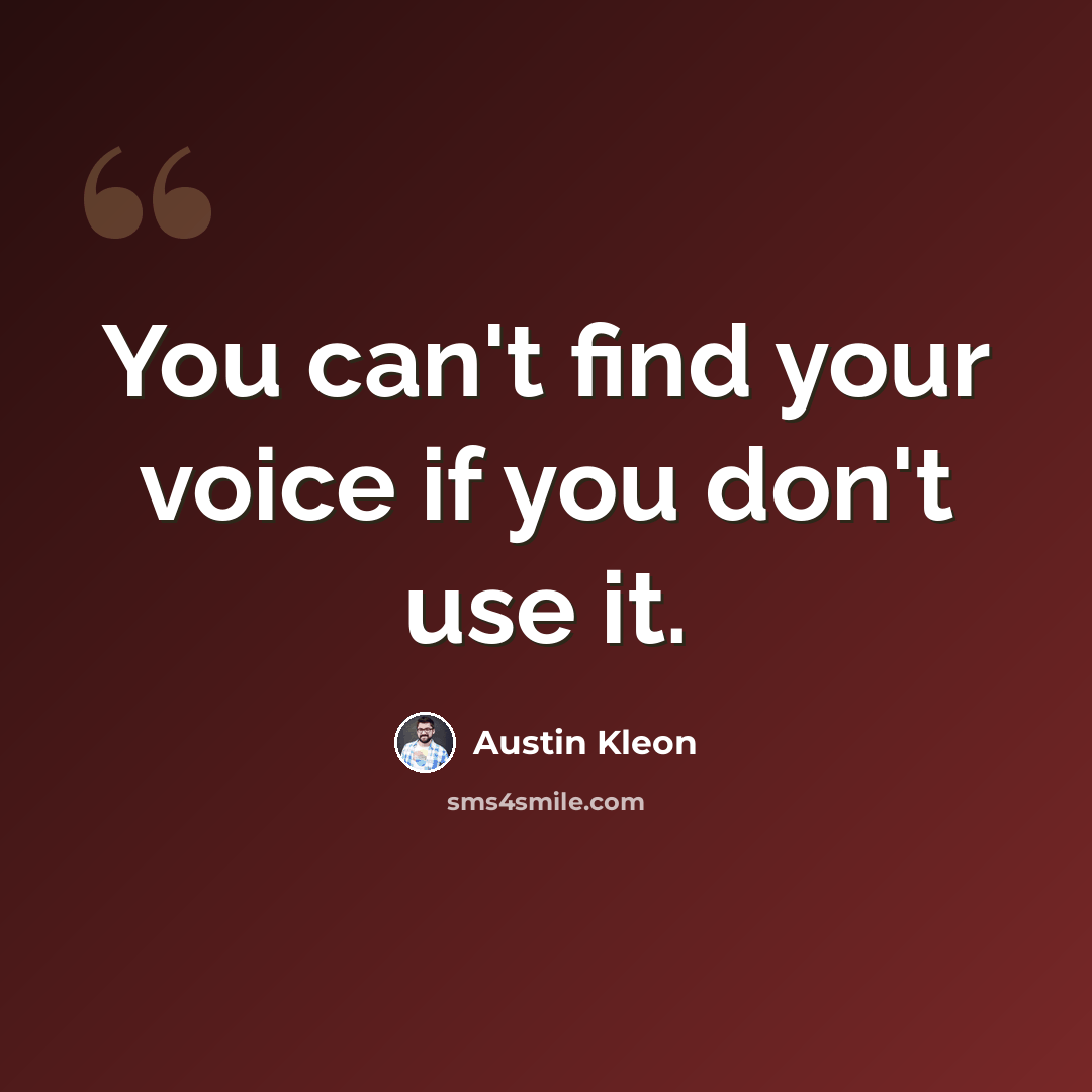 “You can't find your voice if you don't use it.” quote by Austin Kleon