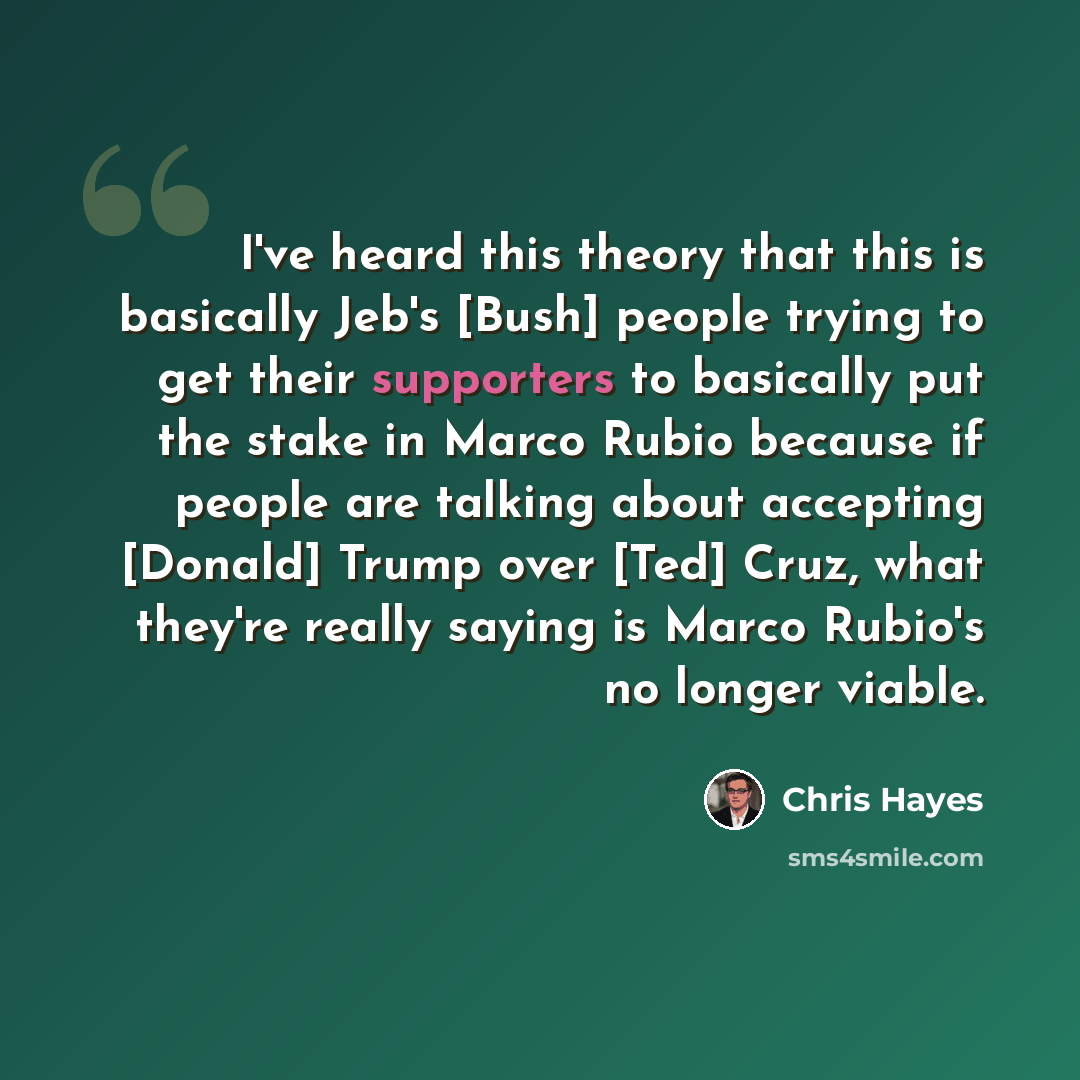 “I've heard this theory that this is basically Jeb's [Bush] people trying to get their supporters to basically put the stake in Marco Rubio because if people are talking about accepting [Donald] Trump over [Ted] Cruz, what they're really saying is Marco Rubio's no longer viable.” quote by Chris Hayes