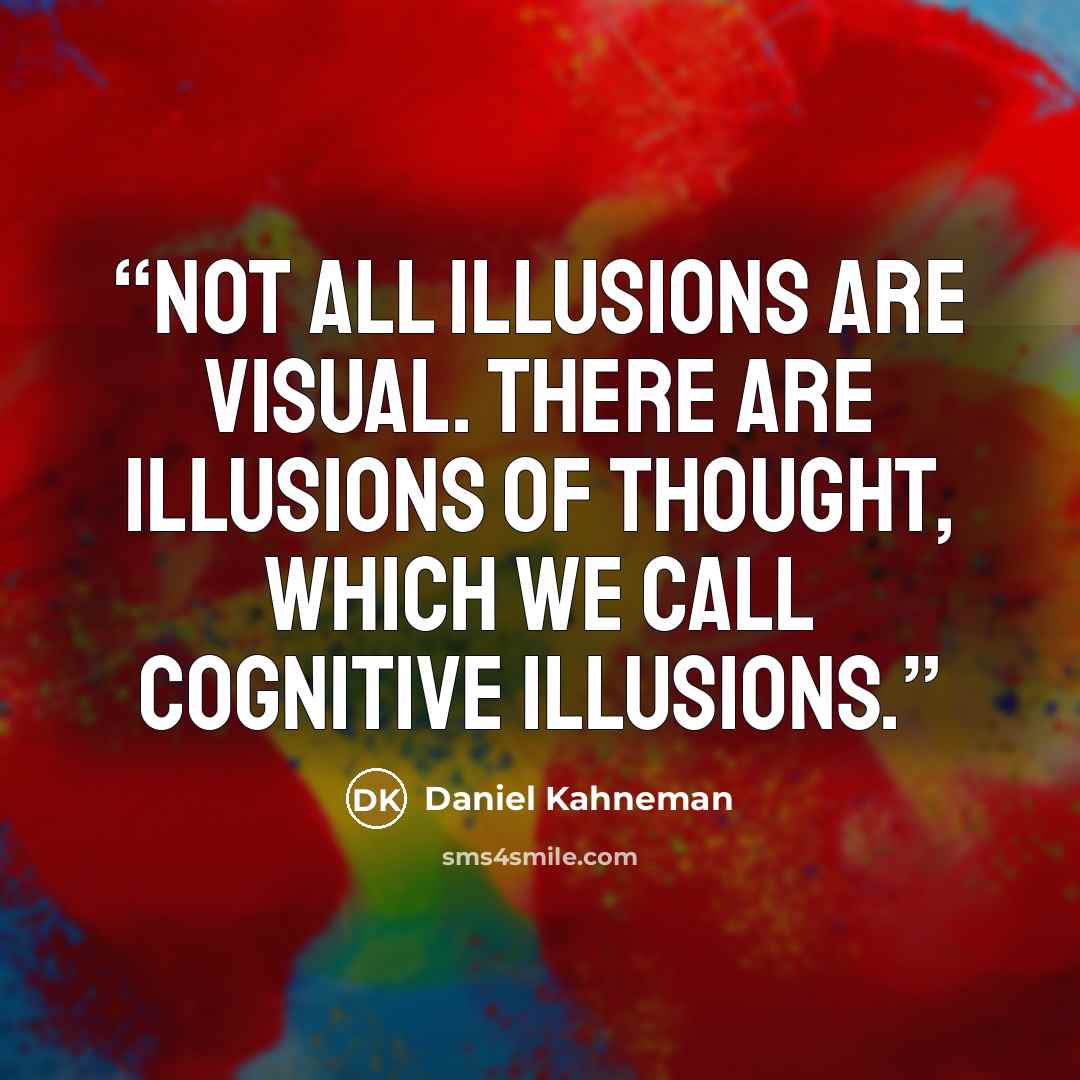 “Not all illusions are visual. There are illusions of thought, which we call cognitive illusions.” quote by Daniel Kahneman