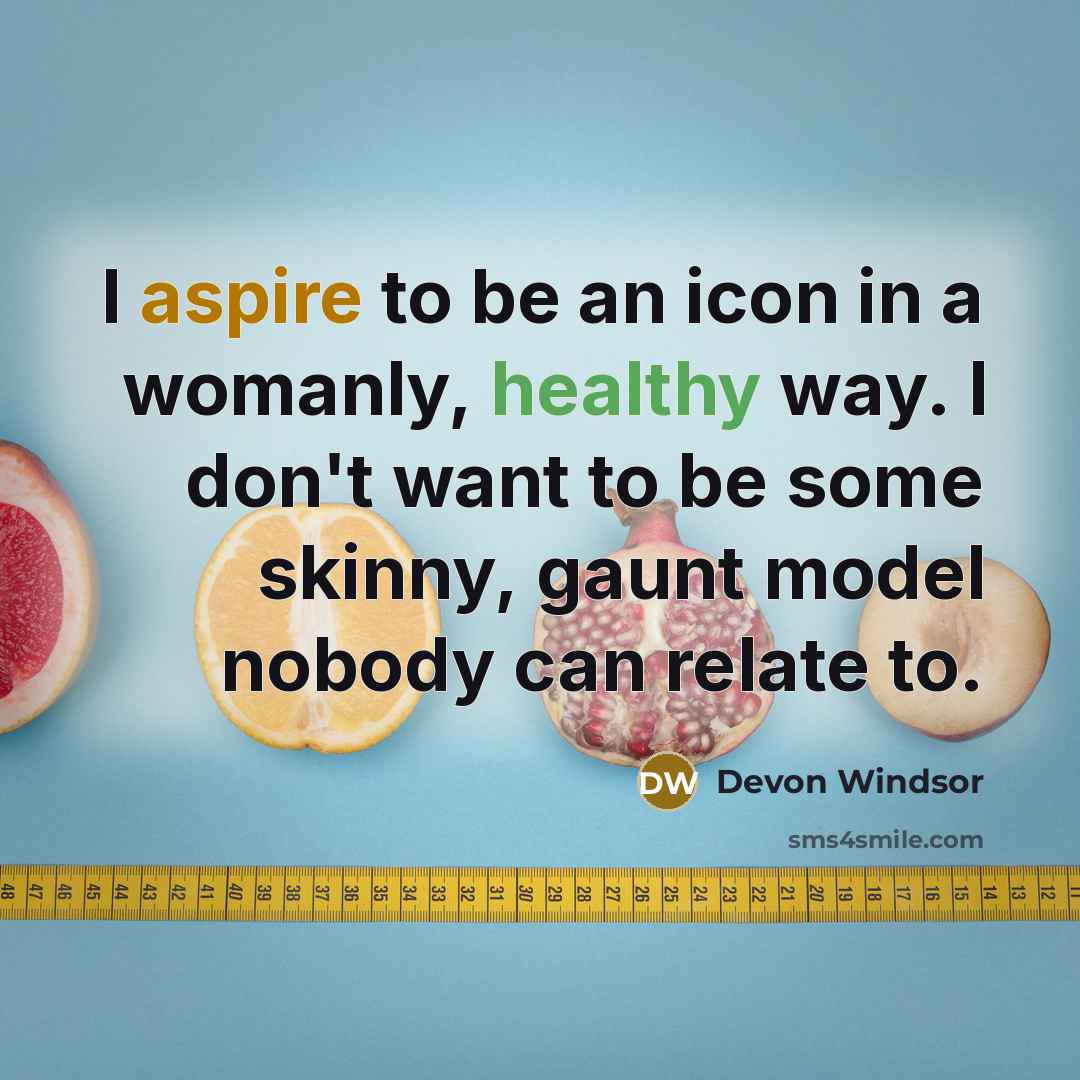 “I aspire to be an icon in a womanly, healthy way. I don't want to be some skinny, gaunt model nobody can relate to.” quote by Devon Windsor