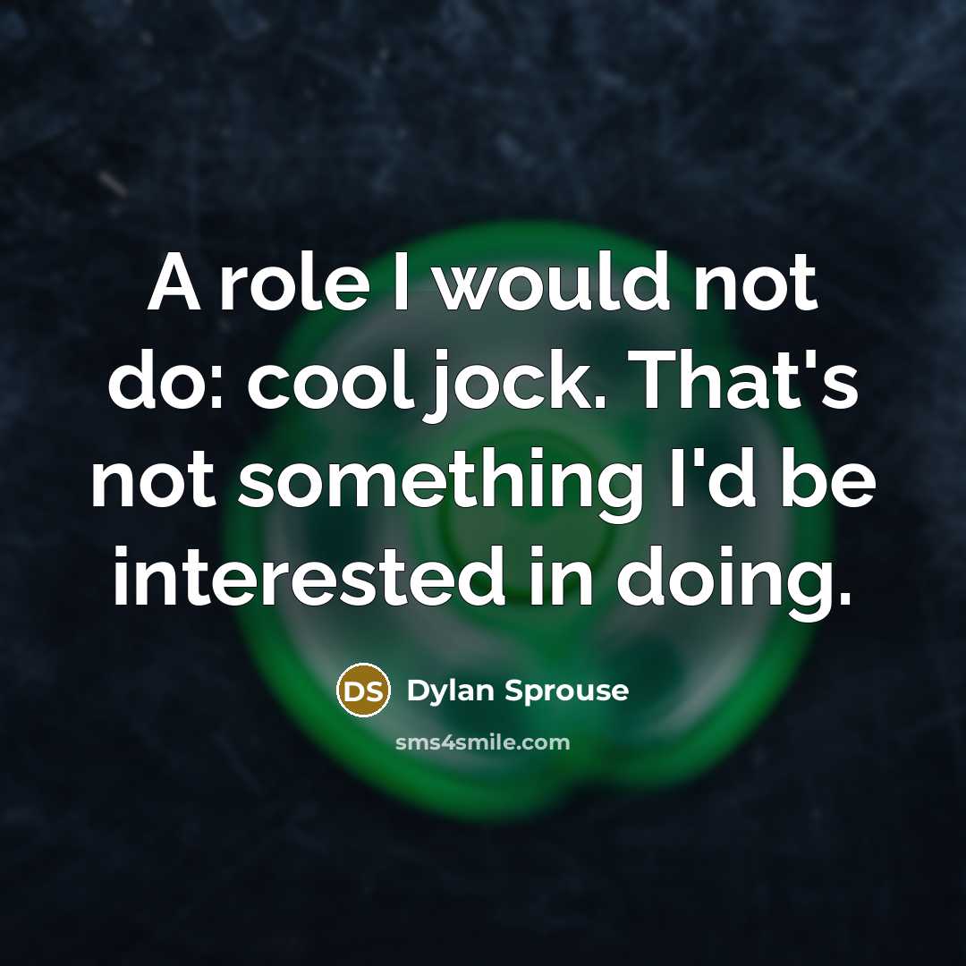 “A role I would not do: cool jock. That's not something I'd be interested in doing.” quote by Dylan Sprouse