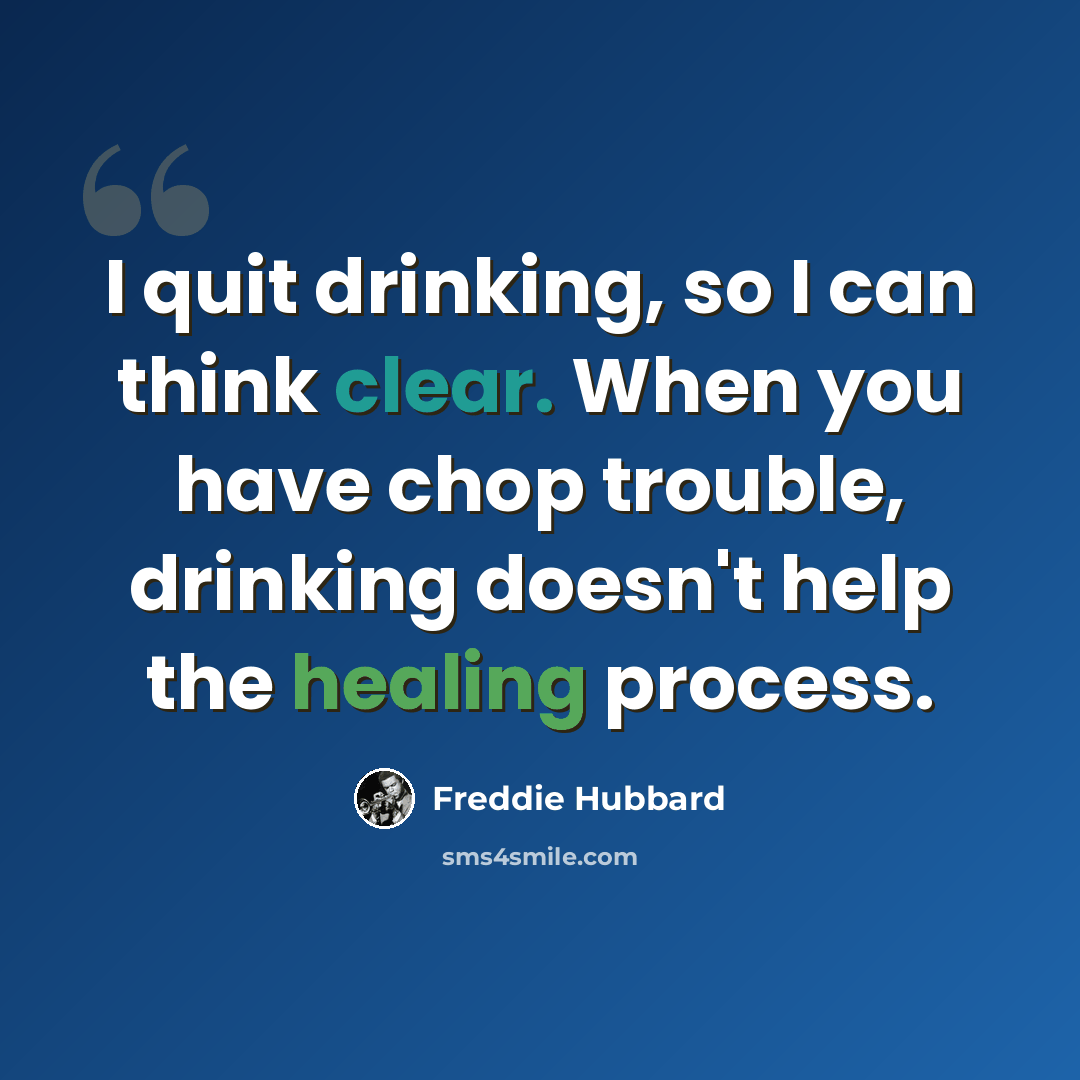 “I quit drinking, so I can think clear. When you have chop trouble, drinking doesn't help the healing process.” quote by Freddie Hubbard