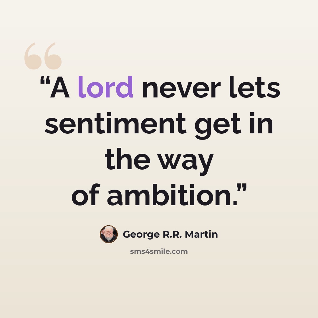 “A lord never lets sentiment get in the way of ambition.” quote by George R.R. Martin
