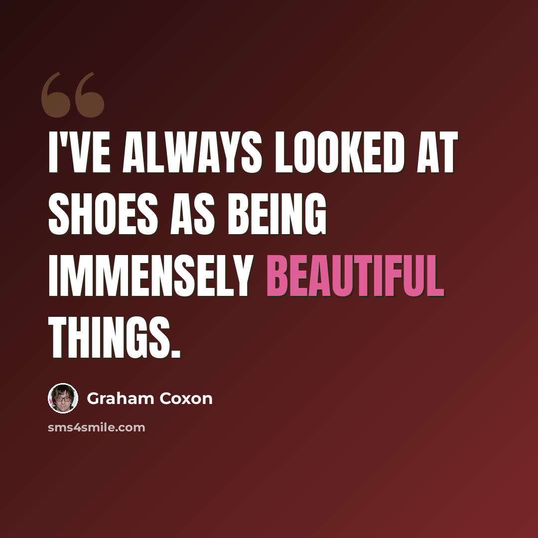 “I've always looked at shoes as being immensely beautiful things.” quote by Graham Coxon