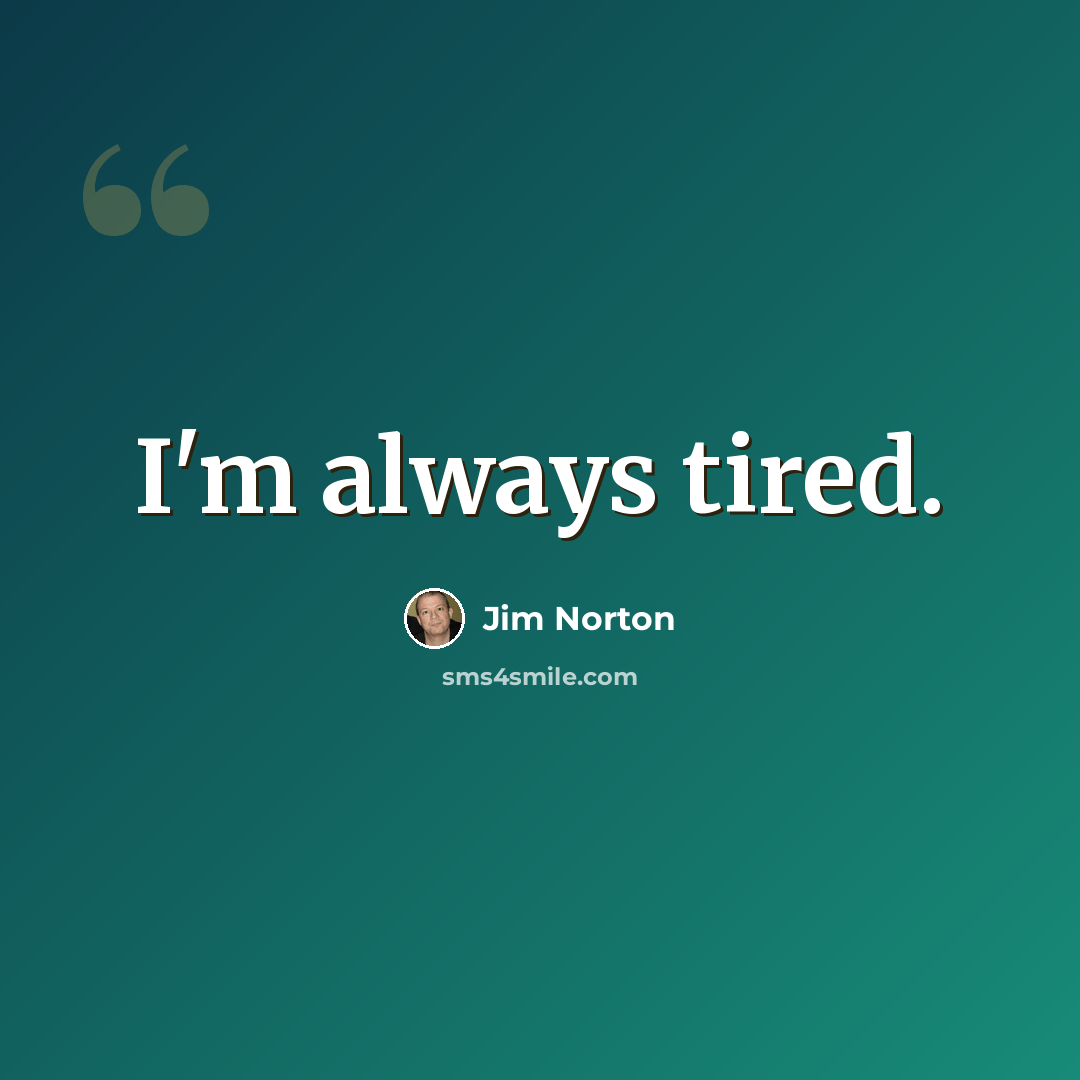 “I'm always tired.” quote by Jim Norton