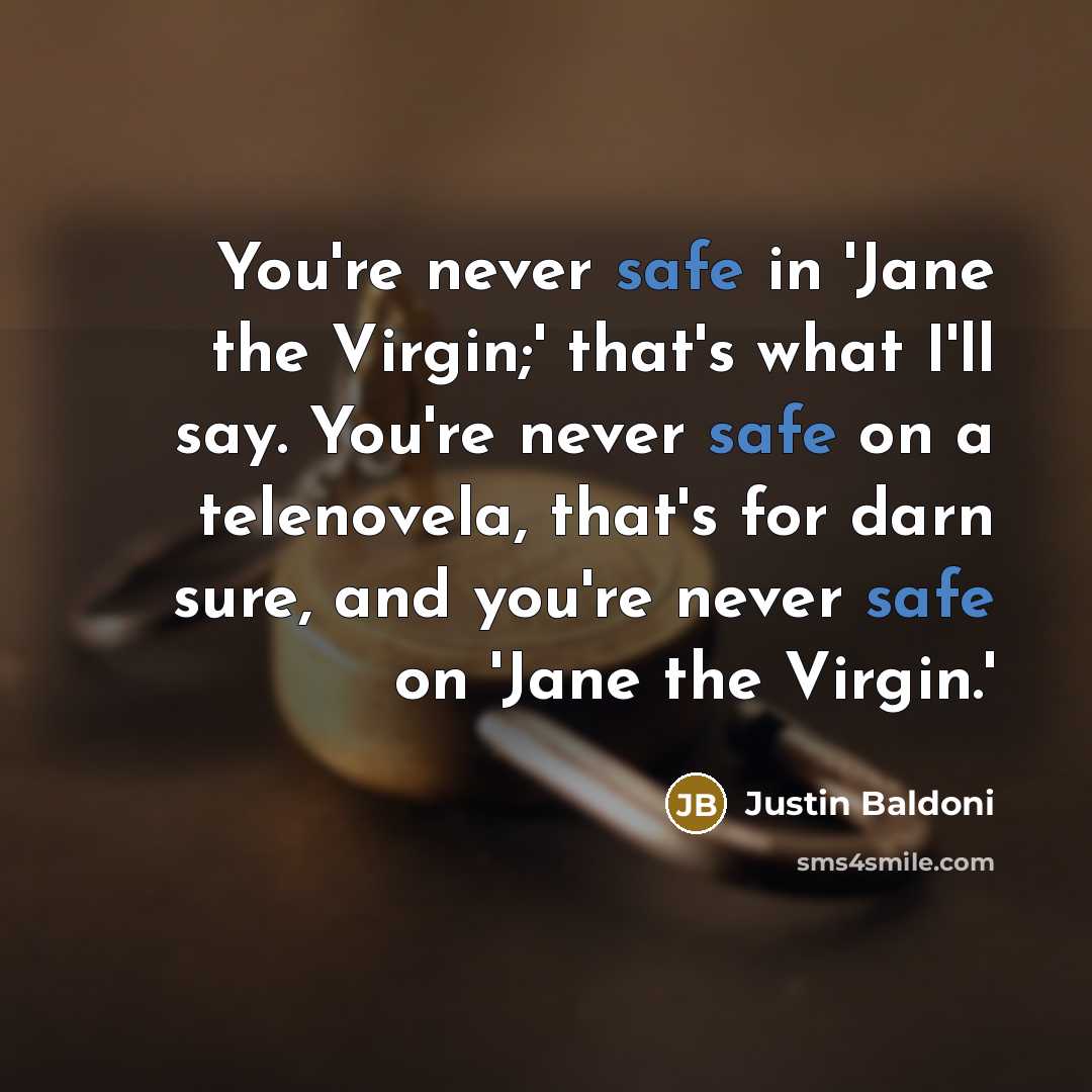 “You're never safe in 'Jane the Virgin;' that's what I'll say. You're never safe on a telenovela, that's for darn sure, and you're never safe on 'Jane the Virgin.'” quote by Justin Baldoni
