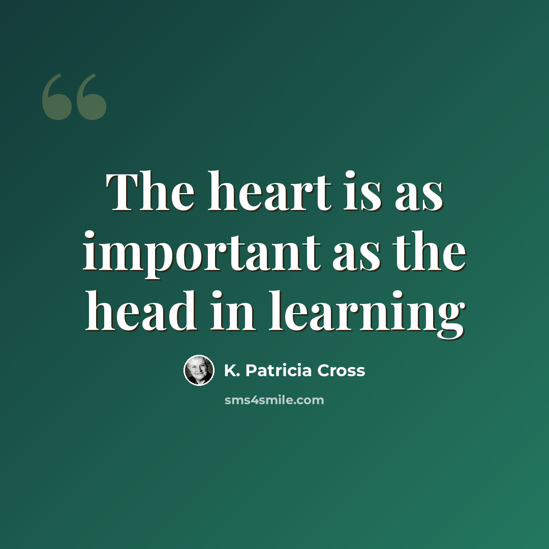 “The heart is as important as the head in learning” quote by K. Patricia Cross