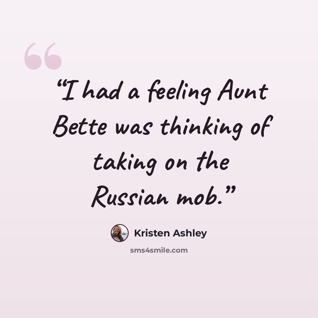 “I had a feeling Aunt Bette was thinking of taking on the Russian mob.” quote by Kristen Ashley