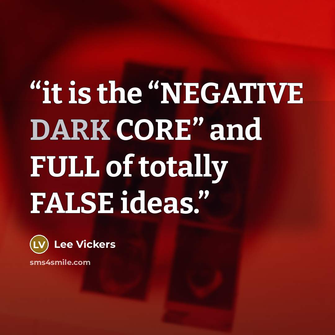 “it is the “NEGATIVE DARK CORE” and FULL of totally FALSE ideas.” quote by Lee Vickers