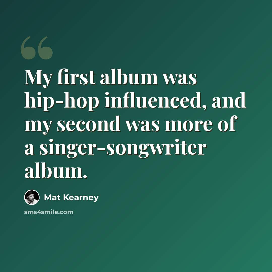 “My first album was hip-hop influenced, and my second was more of a singer-songwriter album.” quote by Mat Kearney