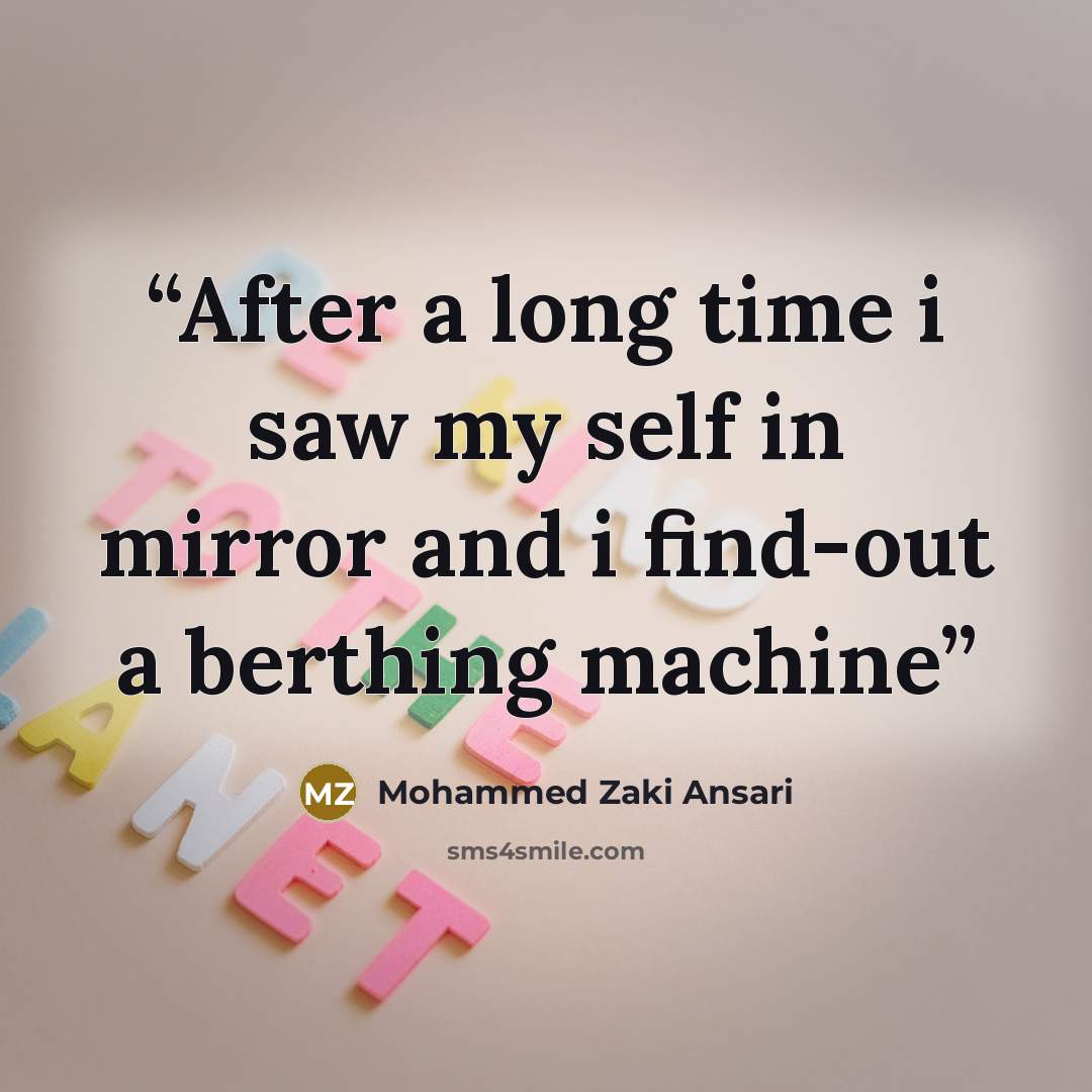 “After a long time i saw my self in mirror and i find-out a berthing machine” quote by Mohammed Zaki Ansari