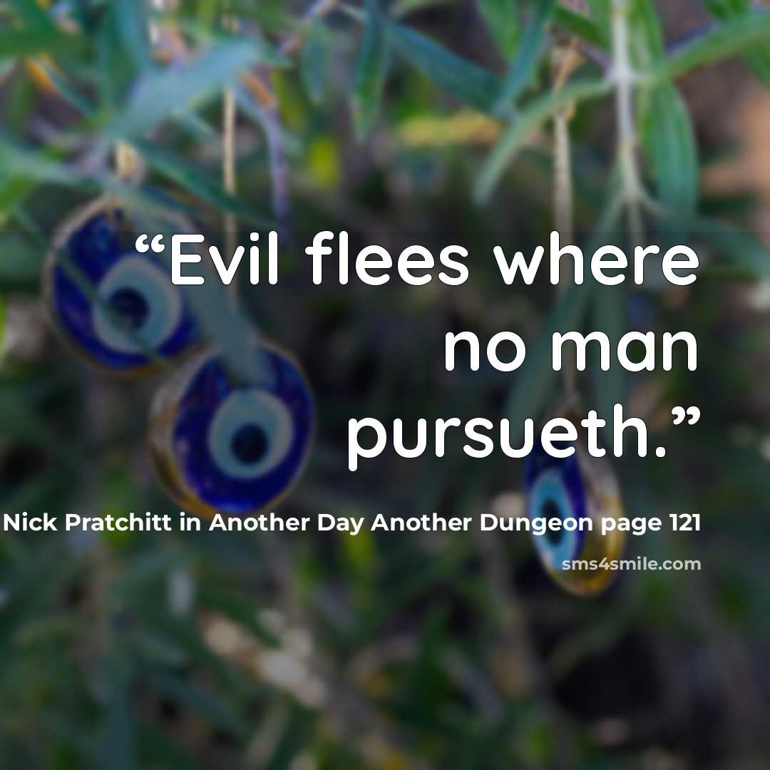 “Evil flees where no man pursueth.” quote by Nick Pratchitt in Another Day Another Dungeon page 121
