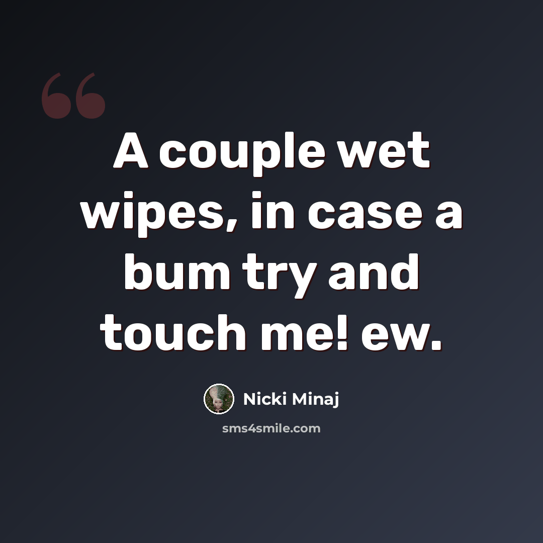 “A couple wet wipes, in case a bum try and touch me! ew.” quote by Nicki Minaj